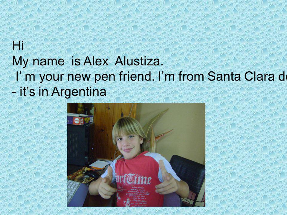 Hi My name is Alex Alustiza. I m your new pen friend.