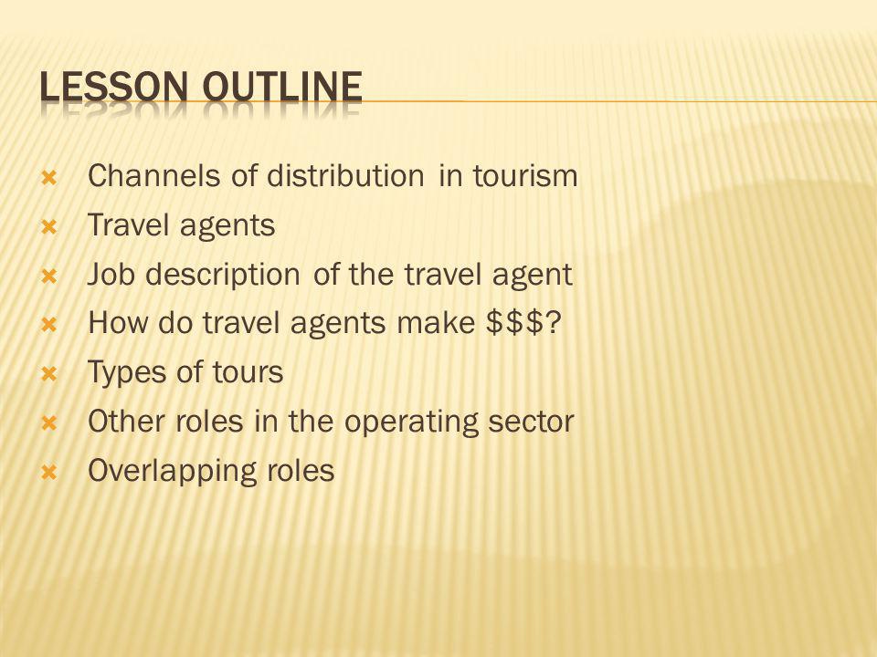 Channels of distribution in tourism Travel agents Job description of the travel agent How do travel agents make $$$.