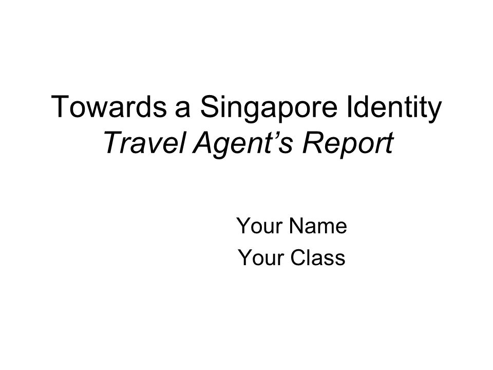 Towards a Singapore Identity Travel Agents Report Your Name Your Class