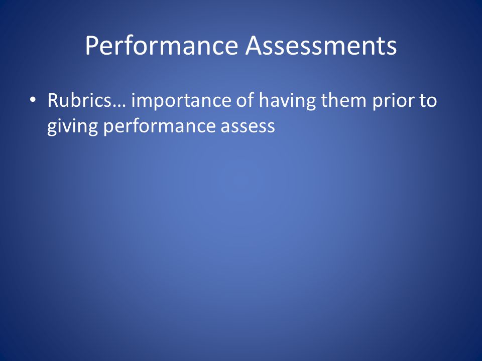 Performance Assessments Rubrics… importance of having them prior to giving performance assess