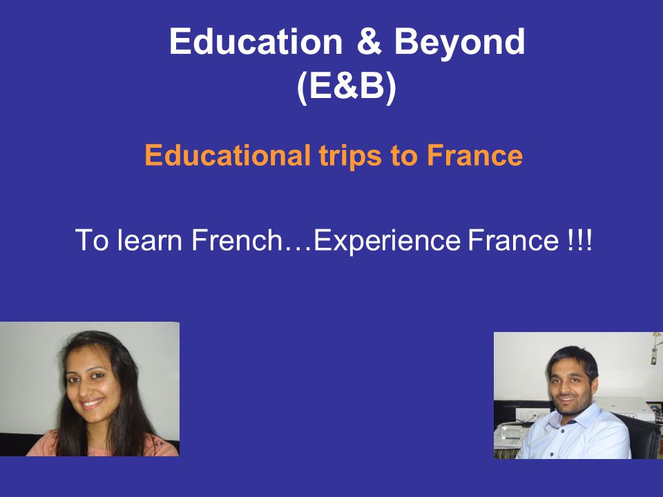 Education & Beyond (E&B) Educational trips to France To learn French…Experience France !!!