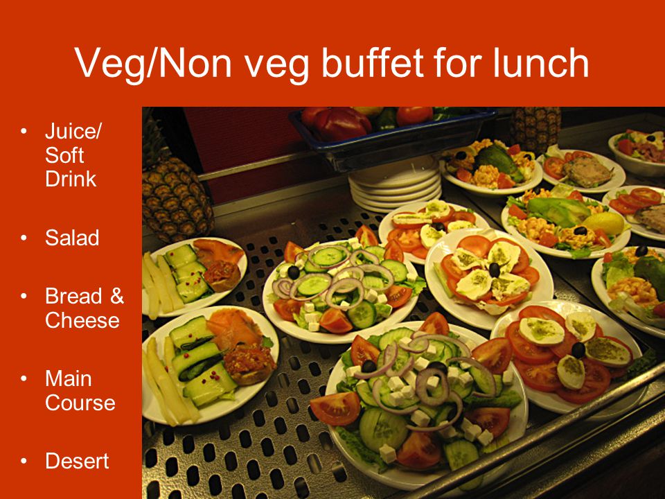 Veg/Non veg buffet for lunch Juice/ Soft Drink Salad Bread & Cheese Main Course Desert