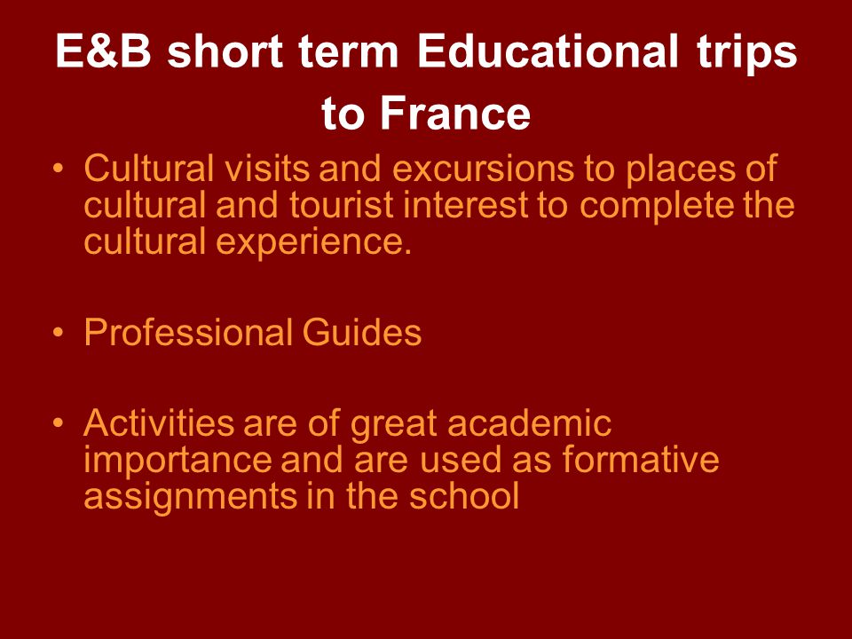 E&B short term Educational trips to France Cultural visits and excursions to places of cultural and tourist interest to complete the cultural experience.