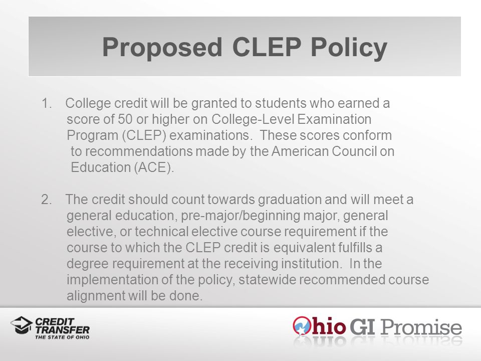 Proposed CLEP Policy 1.College credit will be granted to students who earned a score of 50 or higher on College-Level Examination Program (CLEP) examinations.