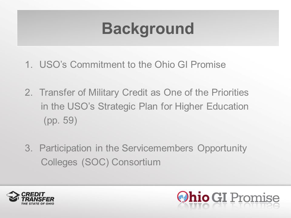 Background 1.USOs Commitment to the Ohio GI Promise 2.Transfer of Military Credit as One of the Priorities in the USOs Strategic Plan for Higher Education (pp.