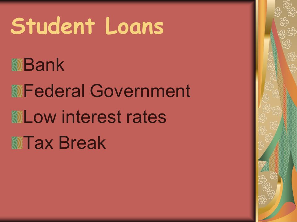 Student Loans Bank Federal Government Low interest rates Tax Break