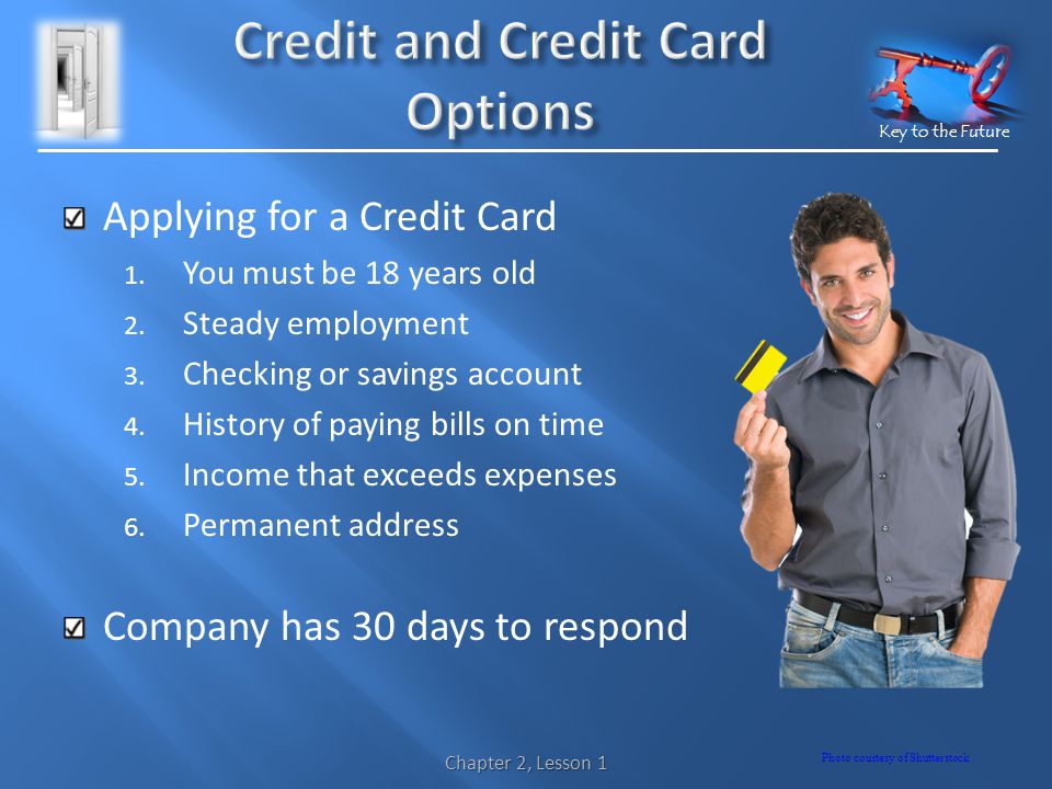 Key to the Future Applying for a Credit Card 1. You must be 18 years old 2.