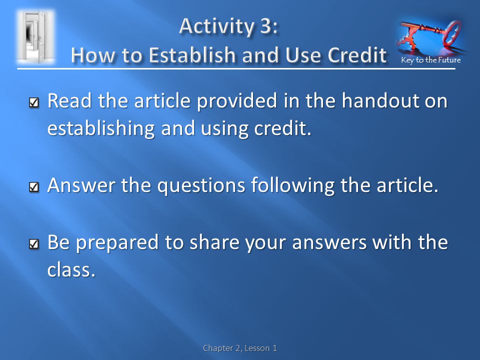 Key to the Future Read the article provided in the handout on establishing and using credit.