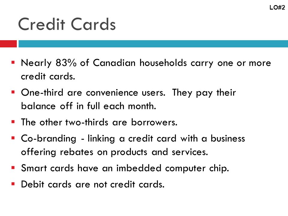 Credit Cards Nearly 83% of Canadian households carry one or more credit cards.