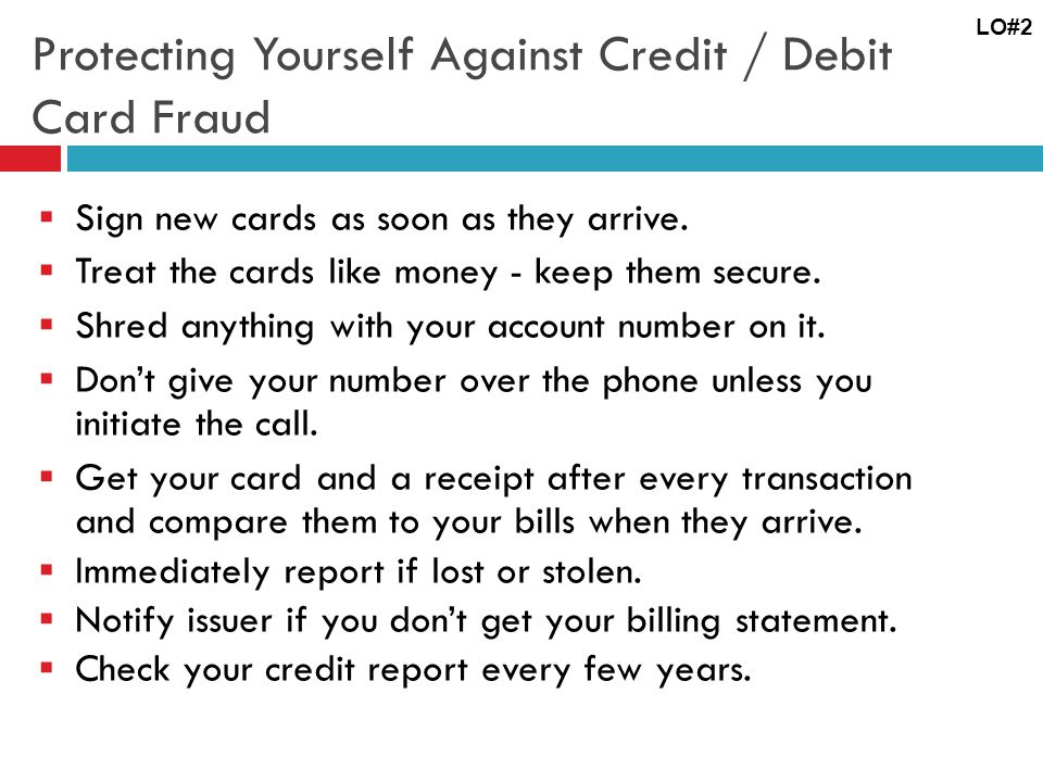 Protecting Yourself Against Credit / Debit Card Fraud Sign new cards as soon as they arrive.