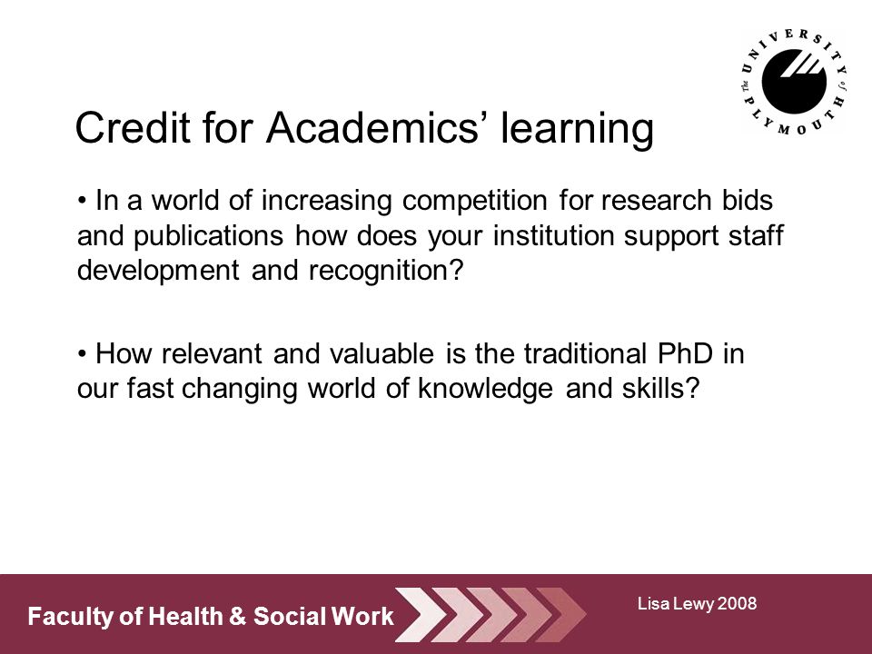 Faculty of Health & Social Work Credit for Academics learning In a world of increasing competition for research bids and publications how does your institution support staff development and recognition.