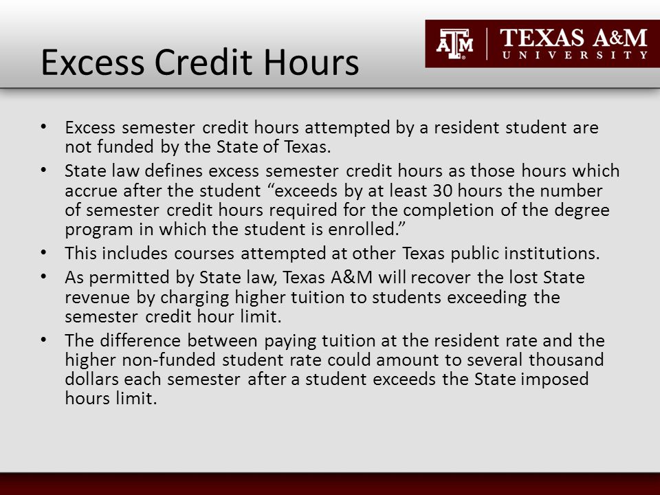 Excess Credit Hours Excess semester credit hours attempted by a resident student are not funded by the State of Texas.