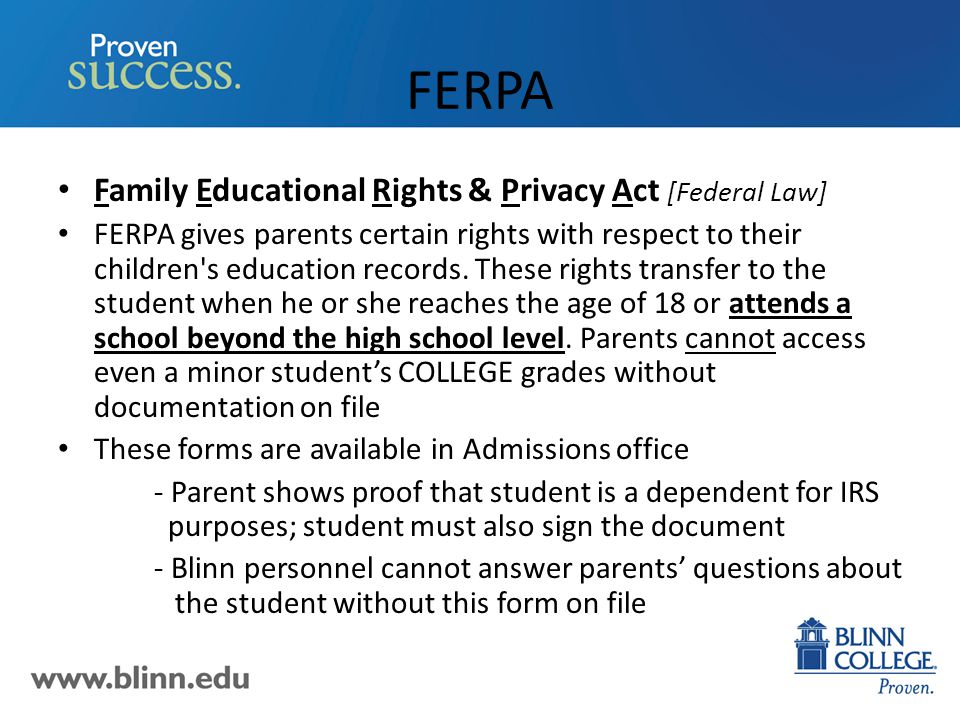 FERPA Family Educational Rights & Privacy Act [Federal Law] FERPA gives parents certain rights with respect to their children s education records.