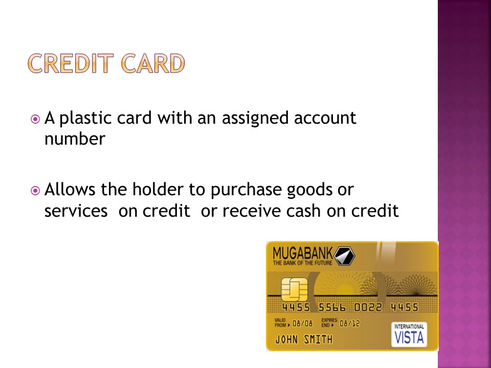 A plastic card with an assigned account number Allows the holder to purchase goods or services on credit or receive cash on credit