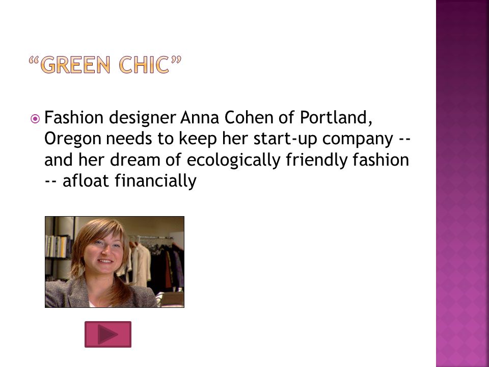 Fashion designer Anna Cohen of Portland, Oregon needs to keep her start-up company -- and her dream of ecologically friendly fashion -- afloat financially