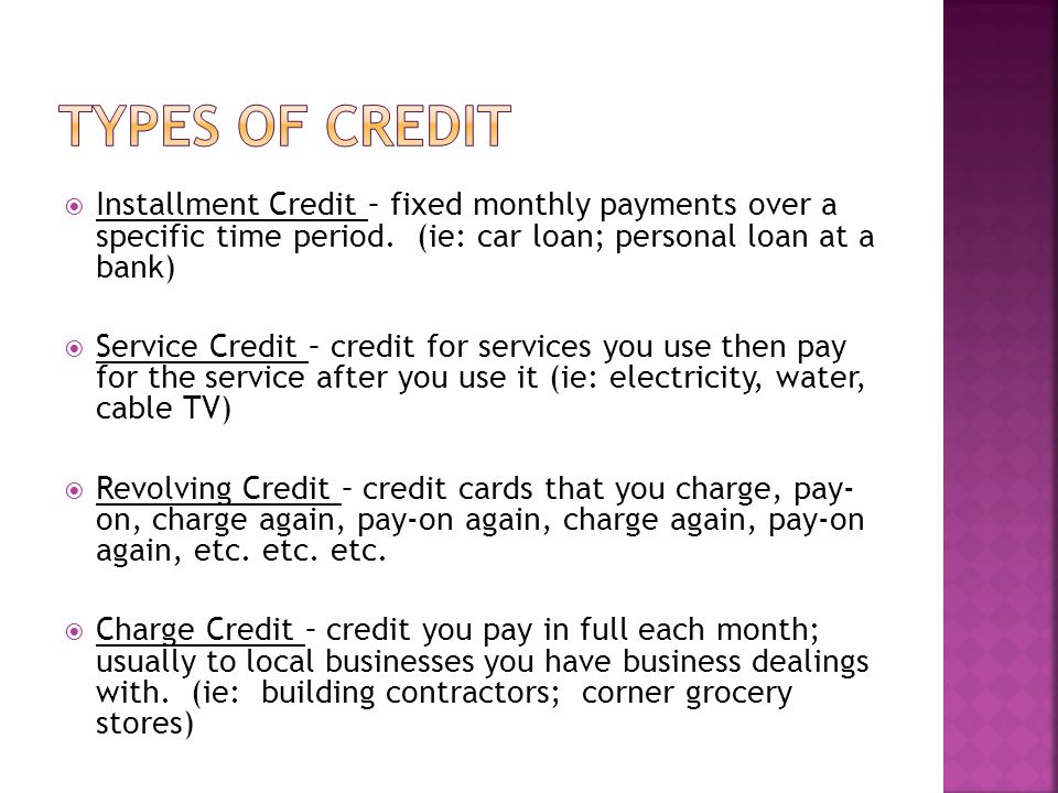 Installment Credit – fixed monthly payments over a specific time period.
