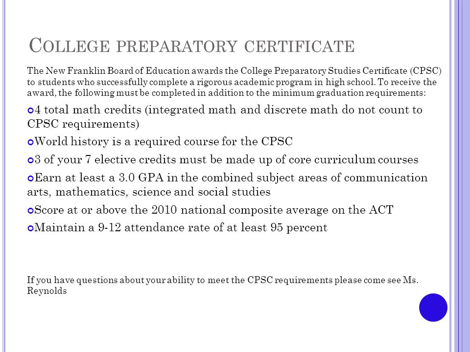 C OLLEGE PREPARATORY CERTIFICATE The New Franklin Board of Education awards the College Preparatory Studies Certificate (CPSC) to students who successfully complete a rigorous academic program in high school.