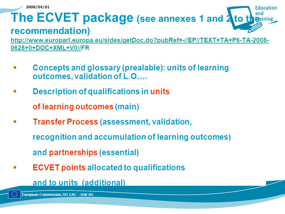 2008/04/01 The ECVET package (see annexes 1 and 2 to the recommendation)   pubRef=-//EP//TEXT+TA+P6-TA DOC+XML+V0//FR   pubRef=-//EP//TEXT+TA+P6-TA DOC+XML+V0// Concepts and glossary (prealable): units of learning outcomes, validation of L.O….