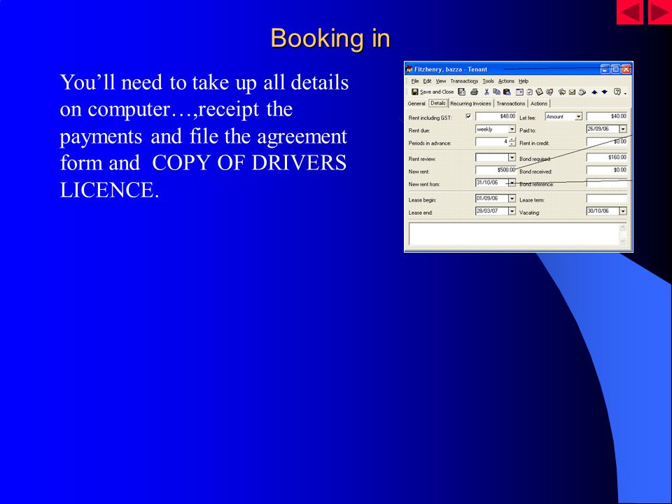 Booking in Youll need to take up all details on computer…,receipt the payments and file the agreement form and COPY OF DRIVERS LICENCE.