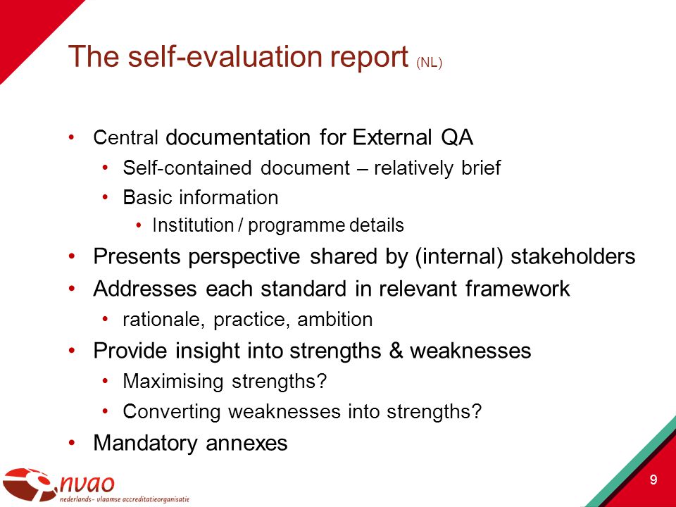 Central documentation for External QA Self-contained document – relatively brief Basic information Institution / programme details Presents perspective shared by (internal) stakeholders Addresses each standard in relevant framework rationale, practice, ambition Provide insight into strengths & weaknesses Maximising strengths.