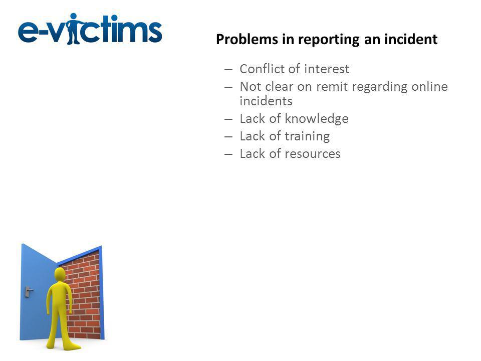 Problems in reporting an incident – Conflict of interest – Not clear on remit regarding online incidents – Lack of knowledge – Lack of training – Lack of resources