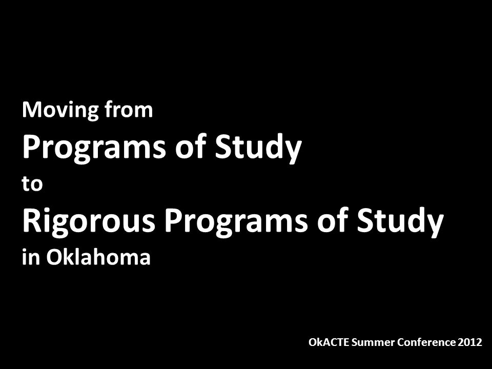 Moving from Programs of Study to Rigorous Programs of Study in Oklahoma OkACTE Summer Conference 2012