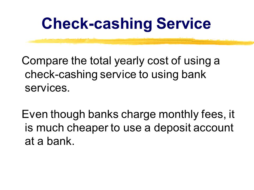 Check-cashing Service Compare the total yearly cost of using a check-cashing service to using bank services.