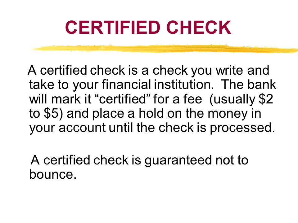 CERTIFIED CHECK A certified check is a check you write and take to your financial institution.