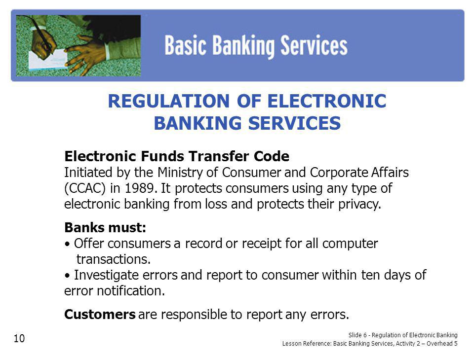 REGULATION OF ELECTRONIC BANKING SERVICES Electronic Funds Transfer Code Initiated by the Ministry of Consumer and Corporate Affairs (CCAC) in 1989.