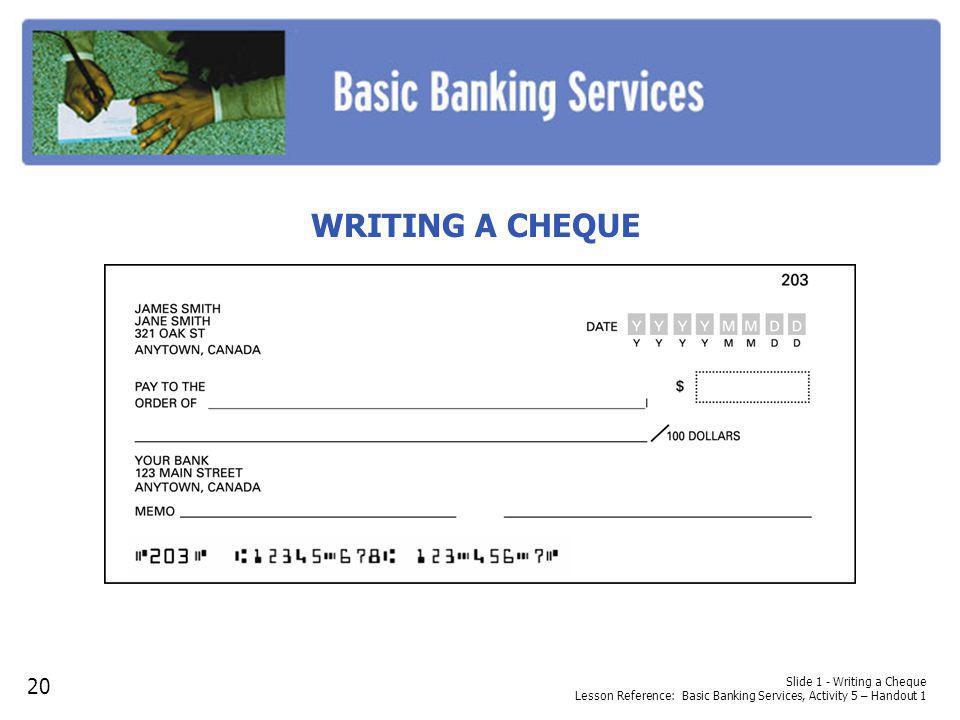 Slide 1 - Writing a Cheque Lesson Reference: Basic Banking Services, Activity 5 – Handout 1 WRITING A CHEQUE 20