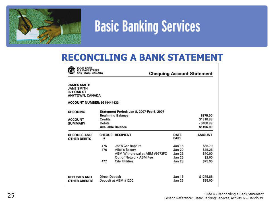 Slide 4 - Reconciling a Bank Statement Lesson Reference: Basic Banking Services, Activity 6 – Handout1 RECONCILING A BANK STATEMENT 25