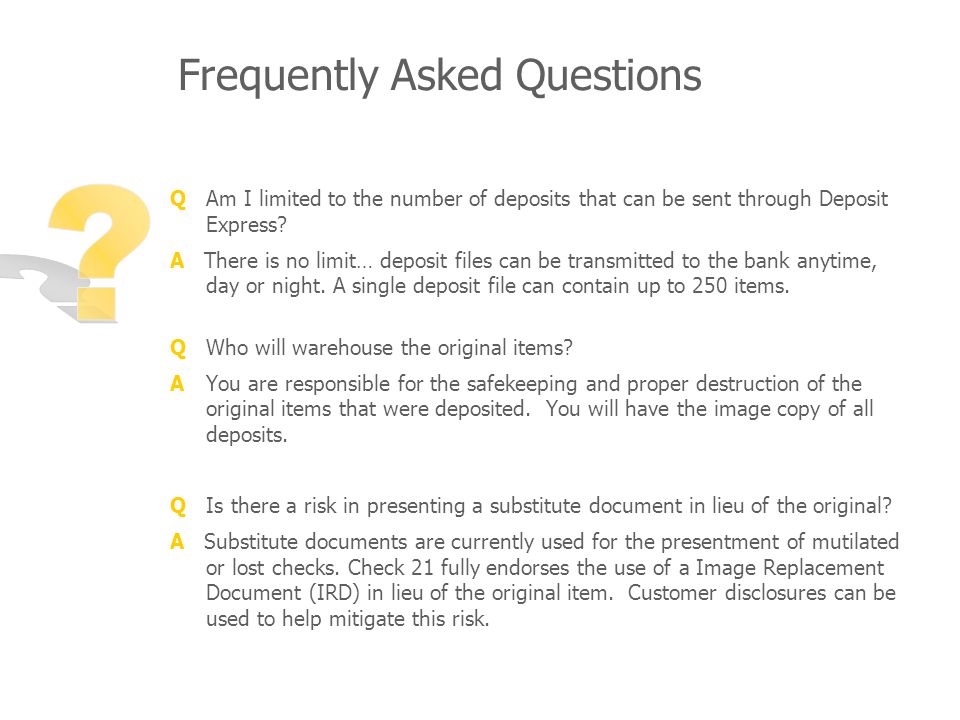 Frequently Asked Questions Q Am I limited to the number of deposits that can be sent through Deposit Express.