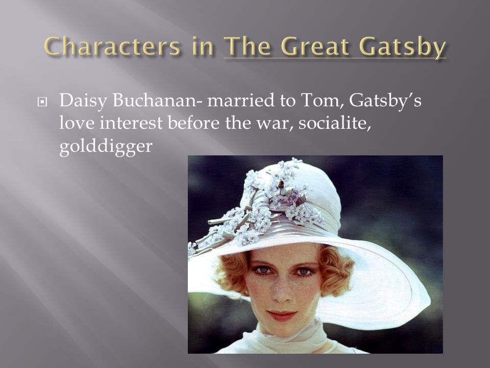 Nick Carraway- the narrator, Daisys cousin, Gatsbys neighbor