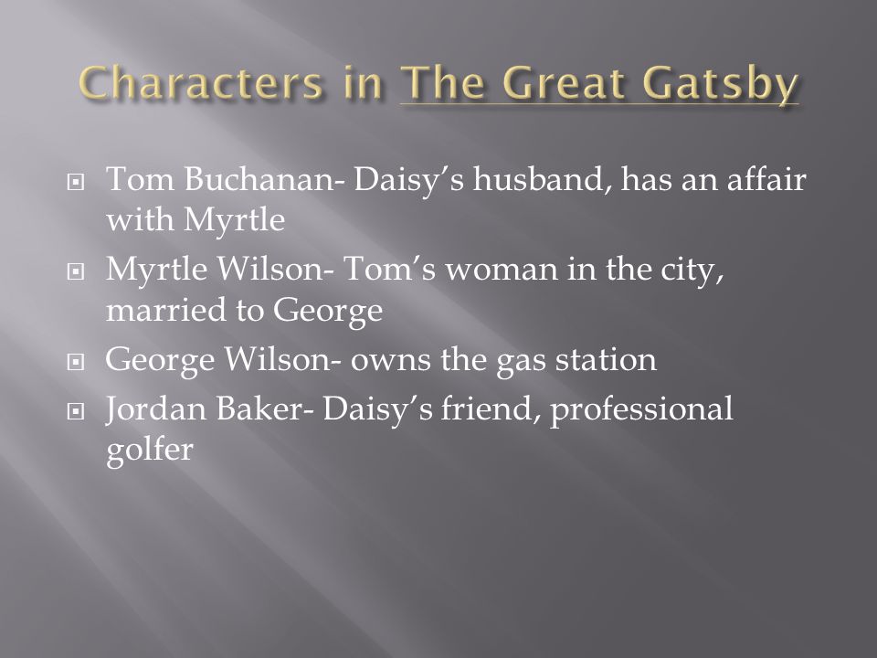 Daisy Buchanan- married to Tom, Gatsbys love interest before the war, socialite, golddigger