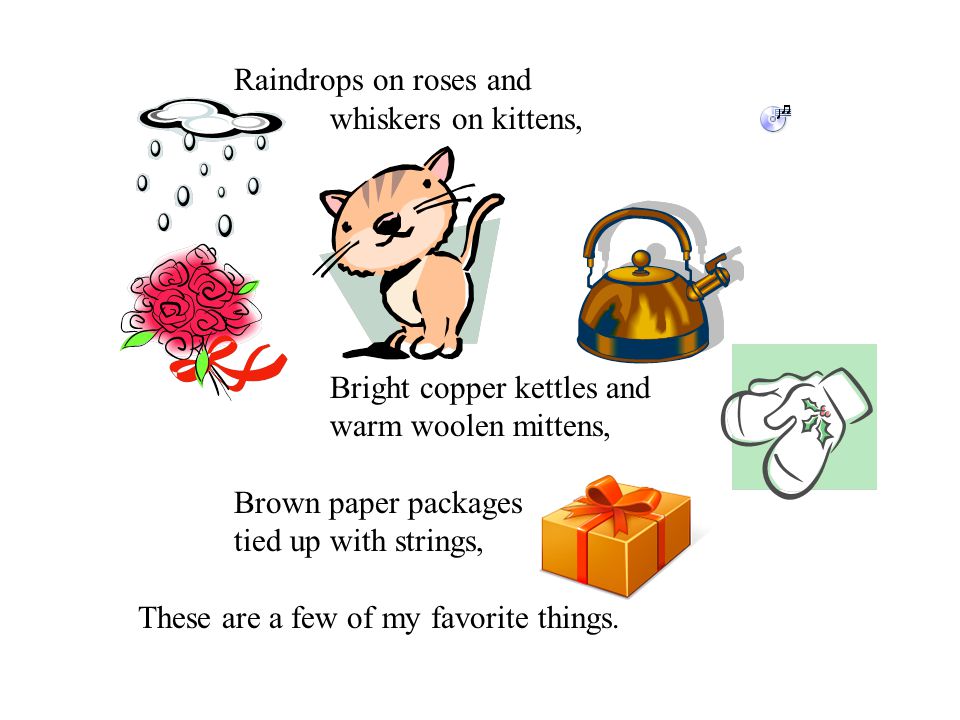 My Favorite Things Raindrops on roses and whiskers on kittens, Bright  copper kettles and warm woolen mittens, Brown paper packages tied up with  strings, - ppt download