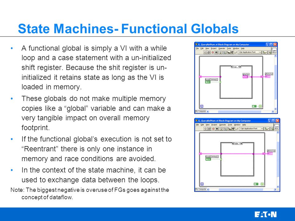 State Machines- Functional Globals A functional global is simply a VI with a while loop and a case statement with a un-initialized shift register.