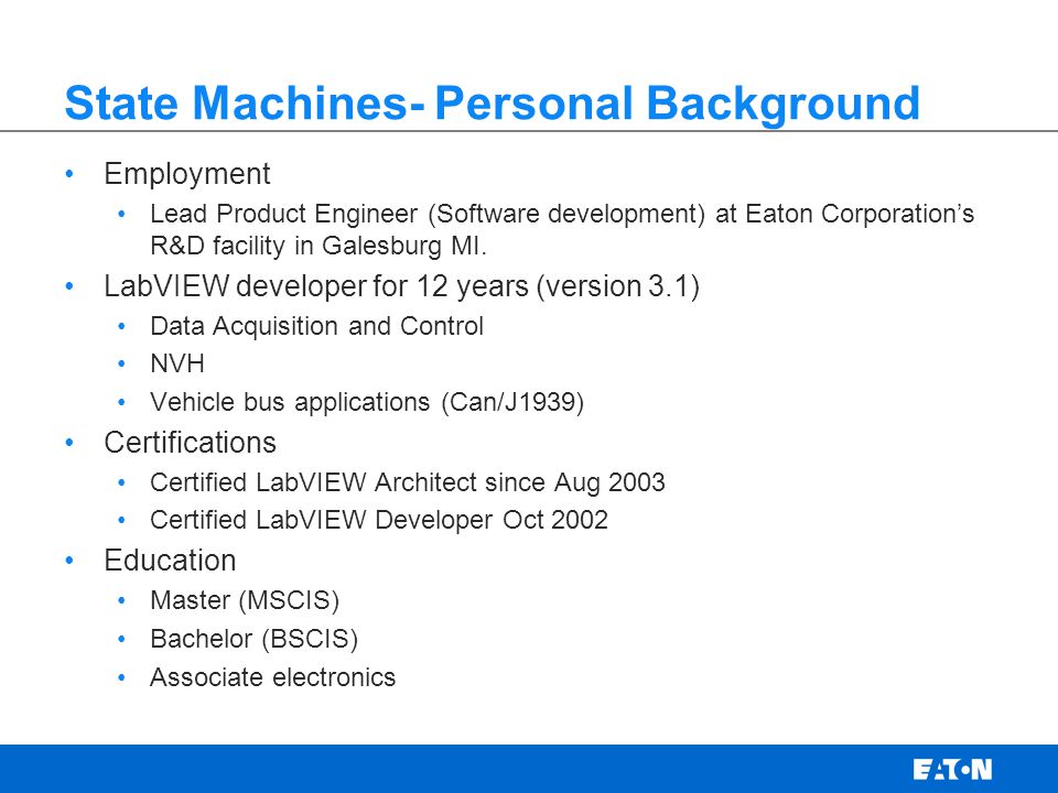 State Machines- Personal Background Employment Lead Product Engineer (Software development) at Eaton Corporations R&D facility in Galesburg MI.