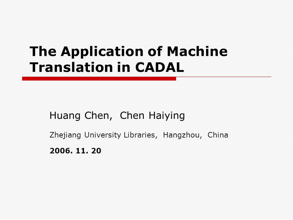 The Application of Machine Translation in CADAL Huang Chen, Chen Haiying Zhejiang University Libraries, Hangzhou, China 2006.