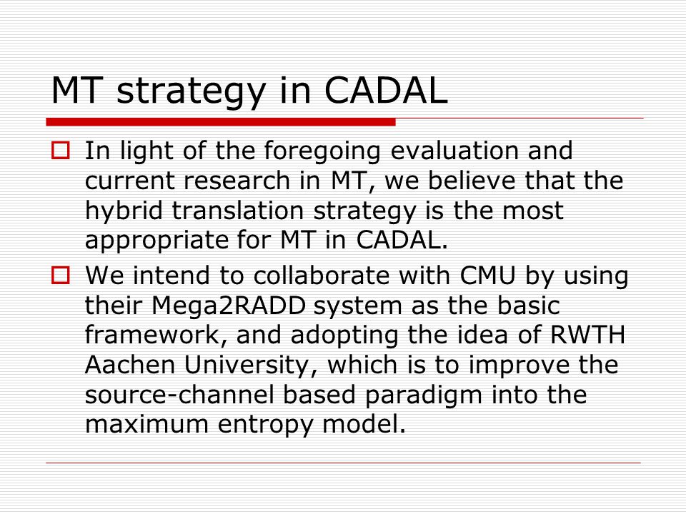MT strategy in CADAL In light of the foregoing evaluation and current research in MT, we believe that the hybrid translation strategy is the most appropriate for MT in CADAL.