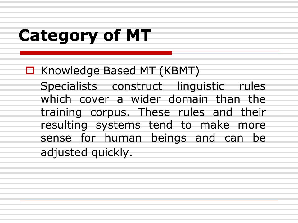 Category of MT Knowledge Based MT (KBMT) Specialists construct linguistic rules which cover a wider domain than the training corpus.