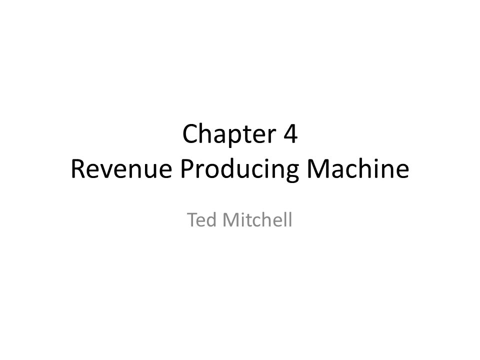 Chapter 4 Revenue Producing Machine Ted Mitchell