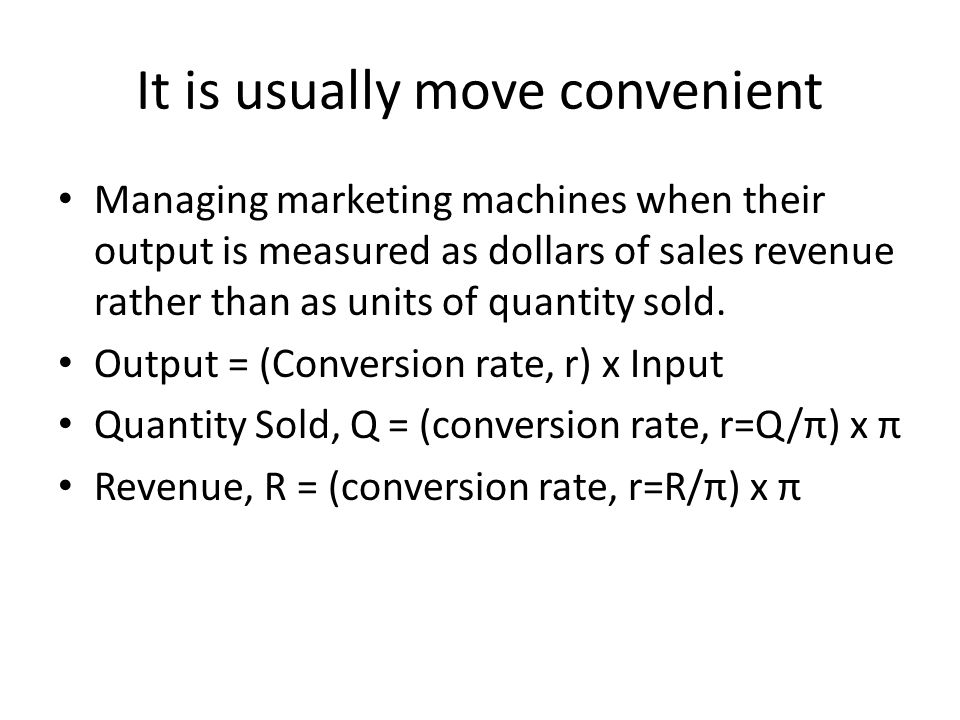 It is usually move convenient Managing marketing machines when their output is measured as dollars of sales revenue rather than as units of quantity sold.