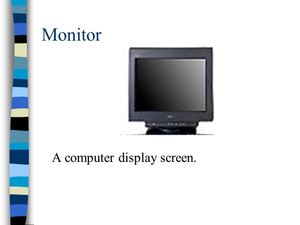 Monitor A computer display screen.