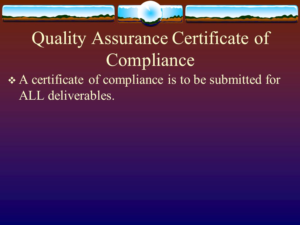 Quality Assurance Certificate of Compliance A certificate of compliance is to be submitted for ALL deliverables.
