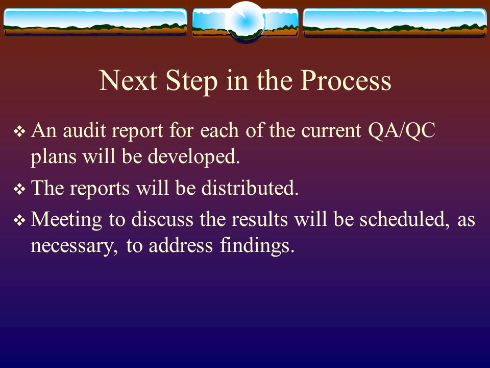 Next Step in the Process An audit report for each of the current QA/QC plans will be developed.