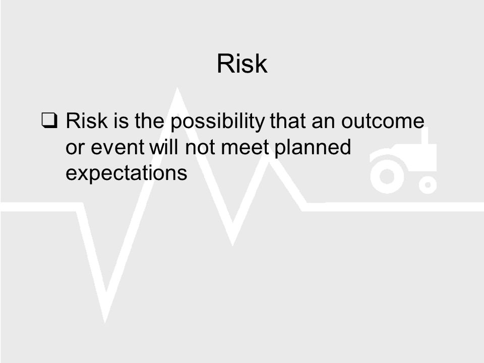 Risk Risk is the possibility that an outcome or event will not meet planned expectations