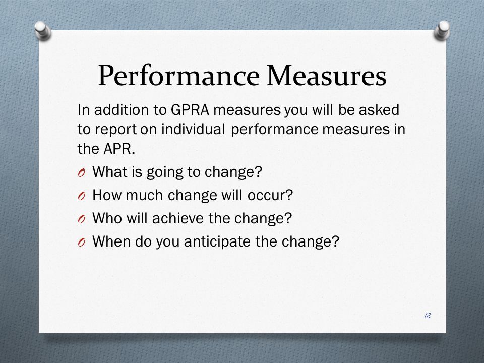 Performance Measures In addition to GPRA measures you will be asked to report on individual performance measures in the APR.