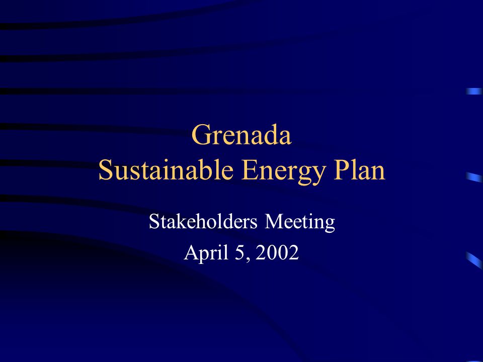 Grenada Sustainable Energy Plan Stakeholders Meeting April 5, 2002
