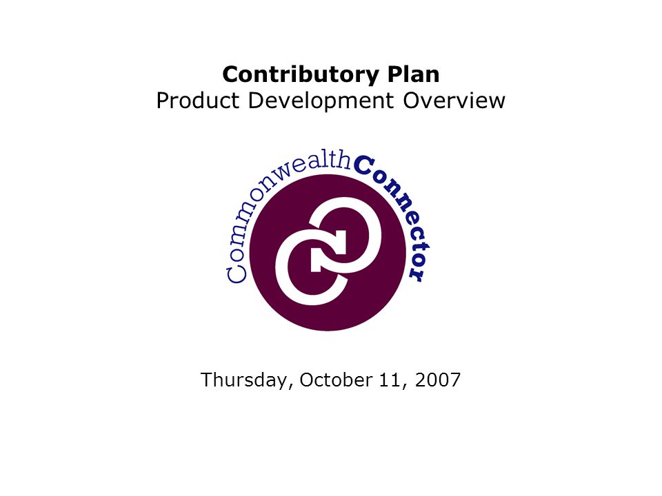 Thursday, October 11, 2007 Contributory Plan Product Development Overview