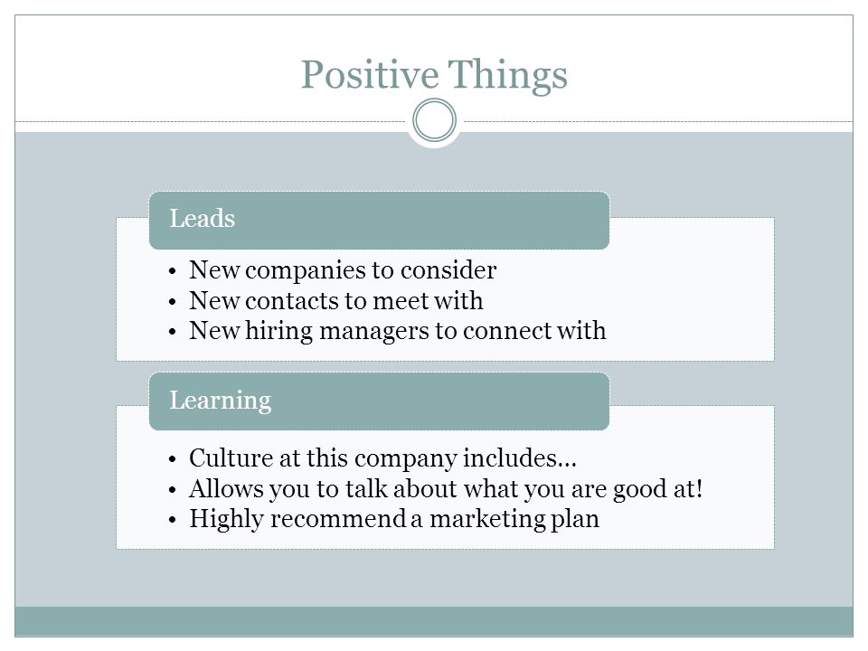 Positive Things New companies to consider New contacts to meet with New hiring managers to connect with Leads Culture at this company includes… Allows you to talk about what you are good at.